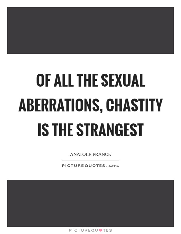 Of all the sexual aberrations, chastity is the strangest Picture Quote #1