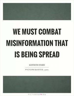 We must combat misinformation that is being spread Picture Quote #1