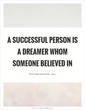 A successful person is a dreamer whom someone believed in Picture Quote #1