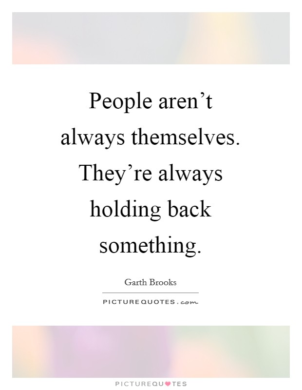 People aren't always themselves. They're always holding back something Picture Quote #1