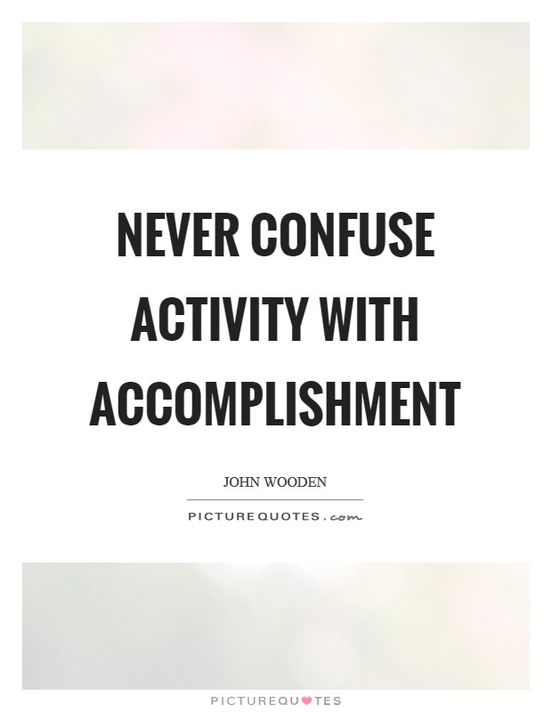 Never confuse activity with accomplishment Picture Quote #1
