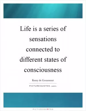 Life is a series of sensations connected to different states of consciousness Picture Quote #1