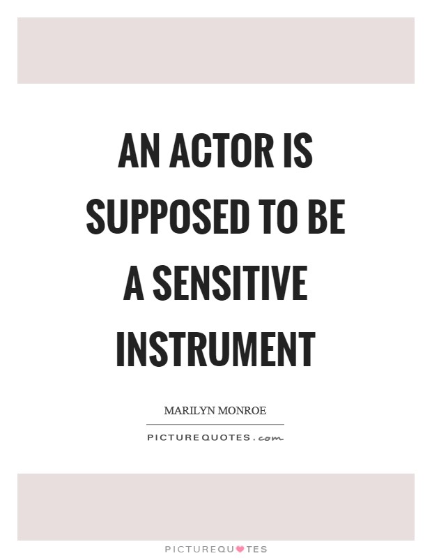 An actor is supposed to be a sensitive instrument Picture Quote #1