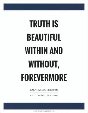 Truth is beautiful within and without, forevermore Picture Quote #1
