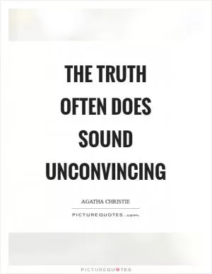 The truth often does sound unconvincing Picture Quote #1