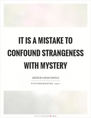 It is a mistake to confound strangeness with mystery Picture Quote #1