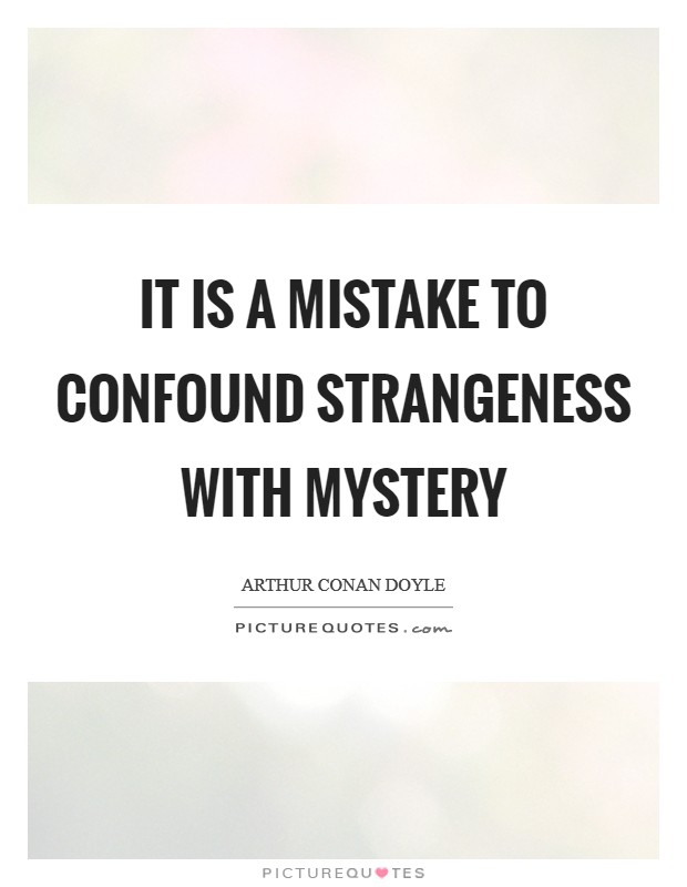 It is a mistake to confound strangeness with mystery Picture Quote #1