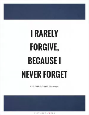 I rarely forgive, because I never forget Picture Quote #1