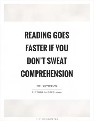 Reading goes faster if you don’t sweat comprehension Picture Quote #1