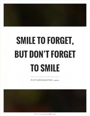 Smile to forget, but don’t forget to smile Picture Quote #1