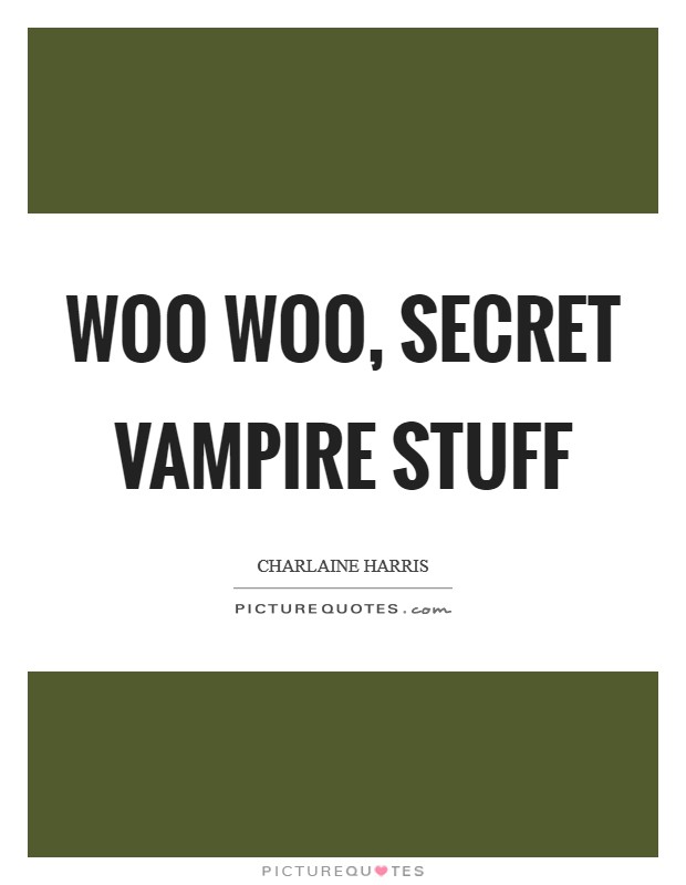 Woo woo, secret vampire stuff Picture Quote #1