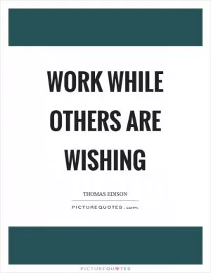 Work while others are wishing Picture Quote #1