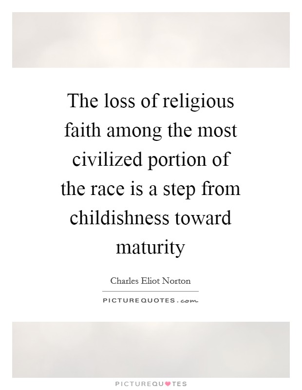 The loss of religious faith among the most civilized portion of the race is a step from childishness toward maturity Picture Quote #1