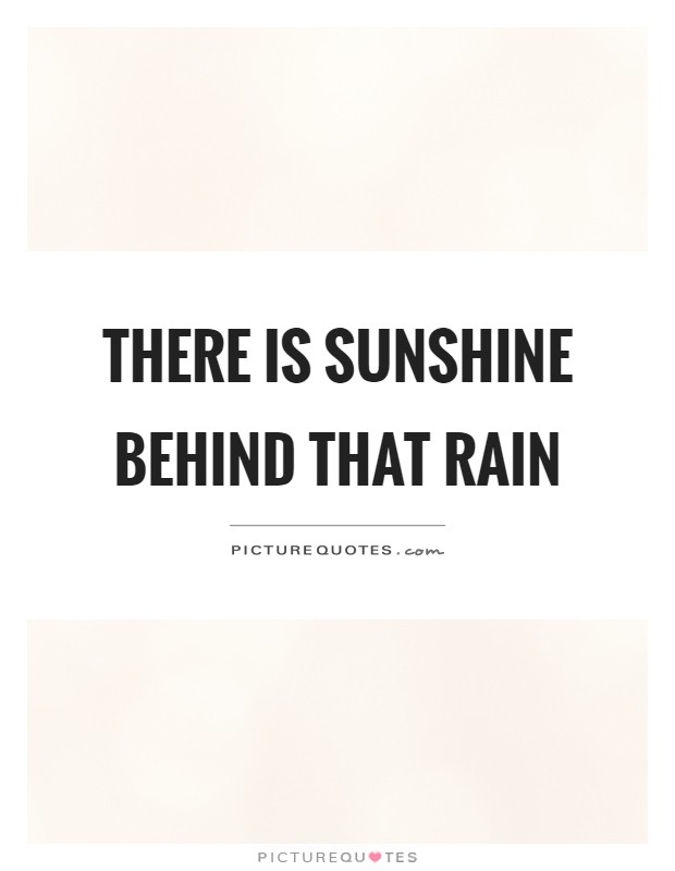 There is sunshine behind that rain Picture Quote #1