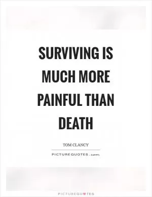 Surviving is much more painful than death Picture Quote #1