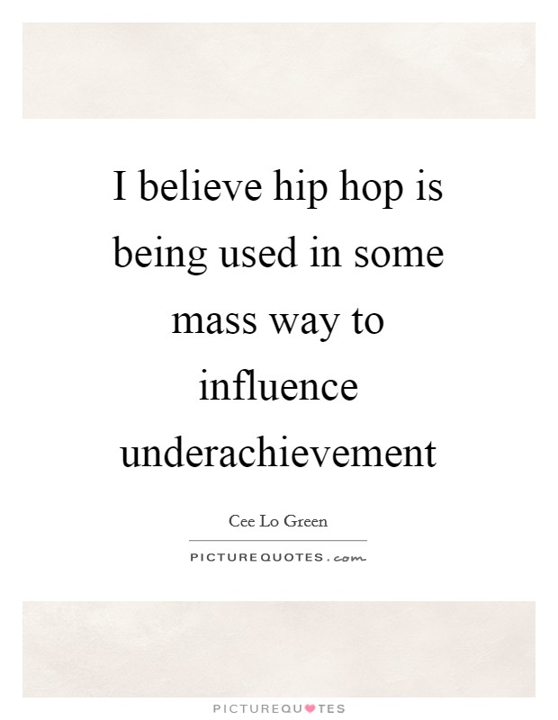 I believe hip hop is being used in some mass way to influence underachievement Picture Quote #1