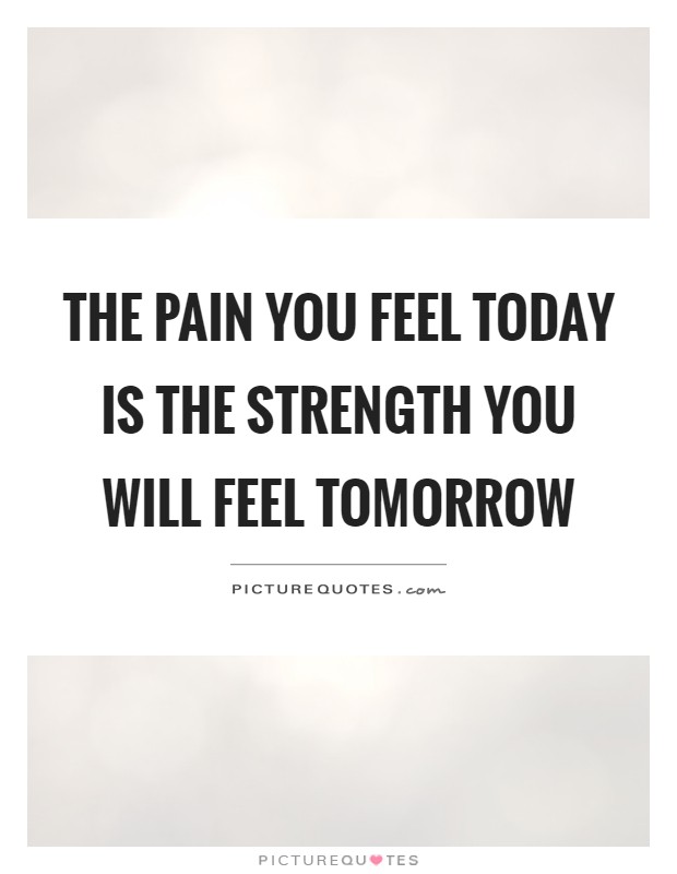 The pain you feel today is the strength you will feel tomorrow Picture Quote #1