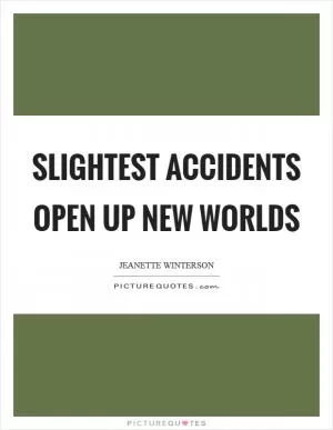 Slightest accidents open up new worlds Picture Quote #1