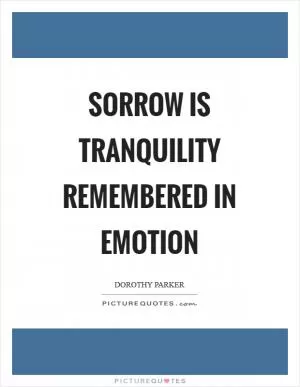 Sorrow is tranquility remembered in emotion Picture Quote #1