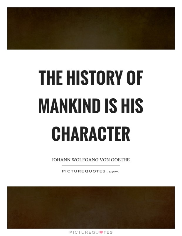 The history of mankind is his character Picture Quote #1