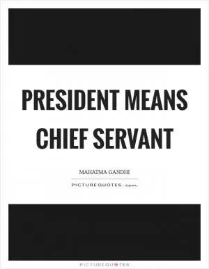 President means chief servant Picture Quote #1