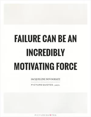 Failure can be an incredibly motivating force Picture Quote #1