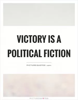 Victory is a political fiction Picture Quote #1