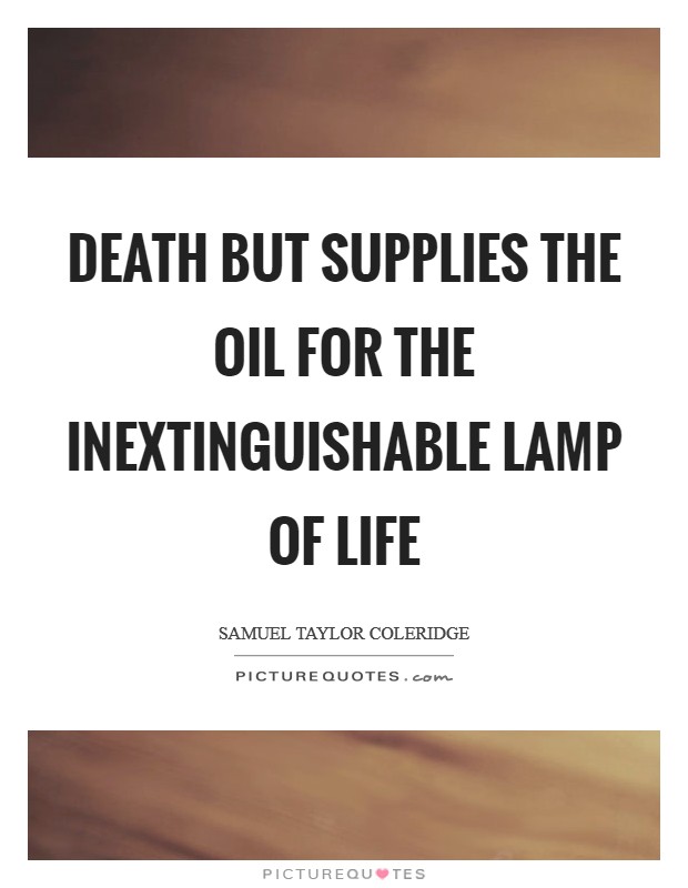 Death but supplies the oil for the inextinguishable lamp of life Picture Quote #1