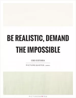 Be realistic, demand the impossible Picture Quote #1