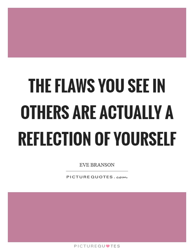 The flaws you see in others are actually a reflection of yourself Picture Quote #1