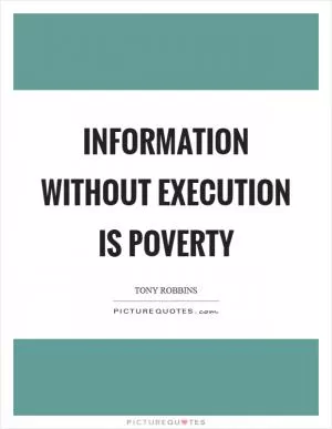 Information without execution is poverty Picture Quote #1