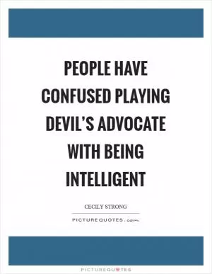 People have confused playing devil’s advocate with being intelligent Picture Quote #1