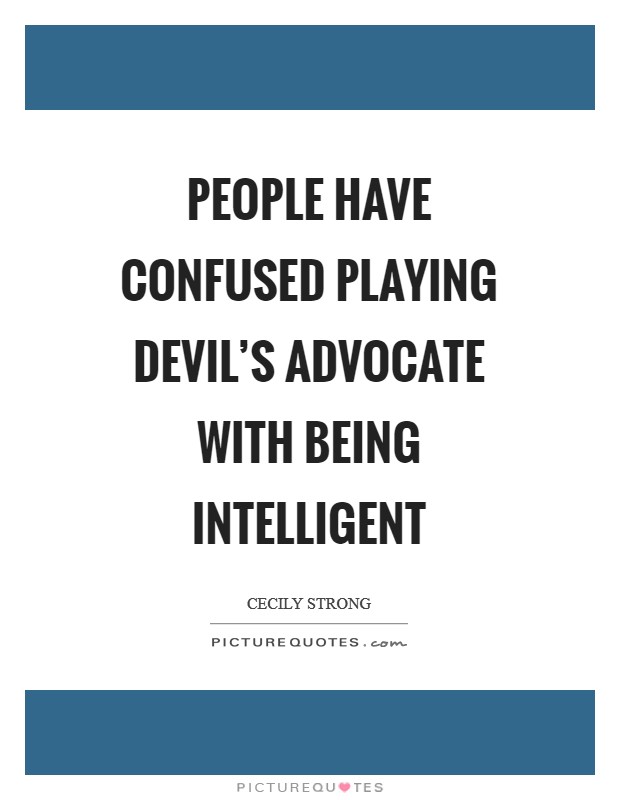 People have confused playing devil's advocate with being intelligent Picture Quote #1