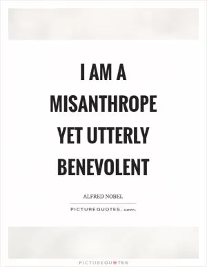 I am a misanthrope yet utterly benevolent Picture Quote #1
