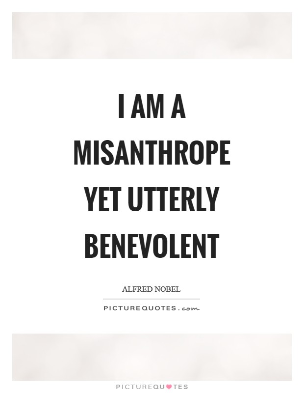 I am a misanthrope yet utterly benevolent Picture Quote #1