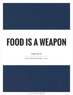 Food is a weapon Picture Quote #1