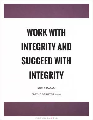 Work with integrity and succeed with integrity Picture Quote #1