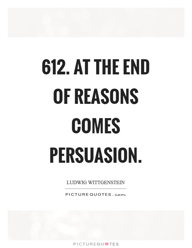 612. At the end of reasons comes persuasion Picture Quote #1