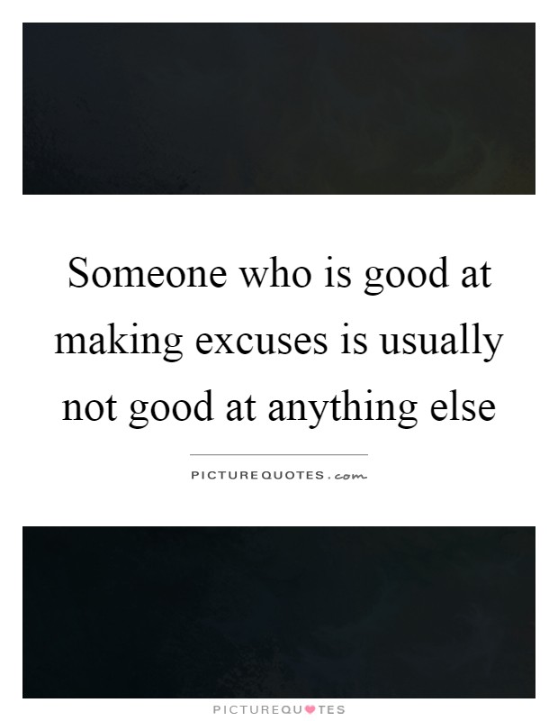 Someone who is good at making excuses is usually not good at anything else Picture Quote #1
