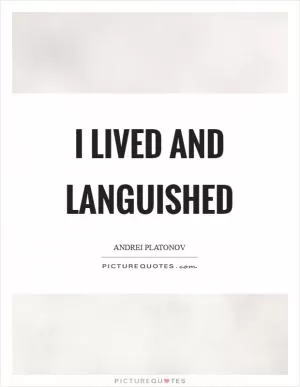 I lived and languished Picture Quote #1