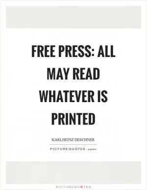 Free press: all may read whatever is printed Picture Quote #1