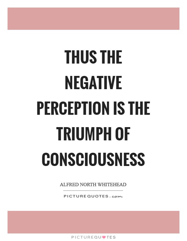Thus the negative perception is the triumph of consciousness Picture Quote #1