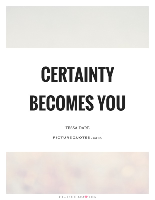 Certainty becomes you Picture Quote #1