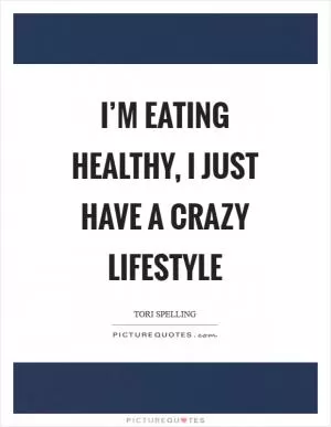 I’m eating healthy, I just have a crazy lifestyle Picture Quote #1