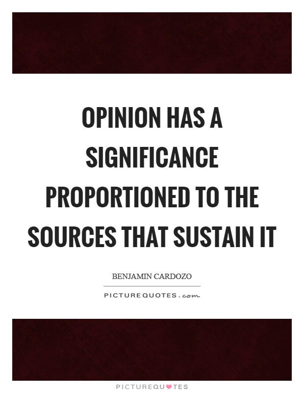 Opinion has a significance proportioned to the sources that sustain it Picture Quote #1