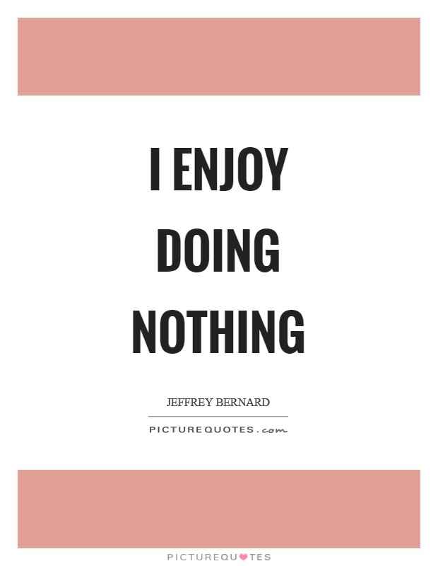 I enjoy doing nothing Picture Quote #1