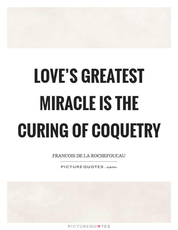 Love's greatest miracle is the curing of coquetry Picture Quote #1