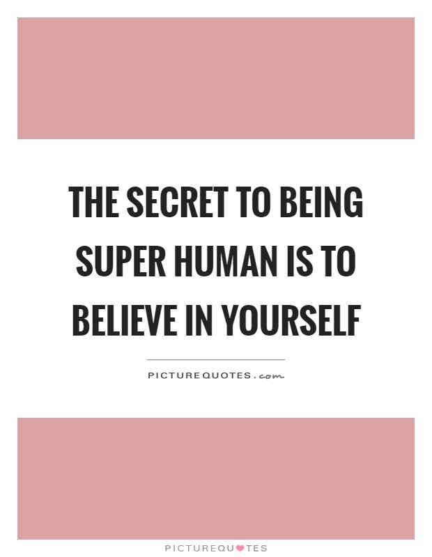 The secret to being super human is to believe in yourself Picture Quote #1