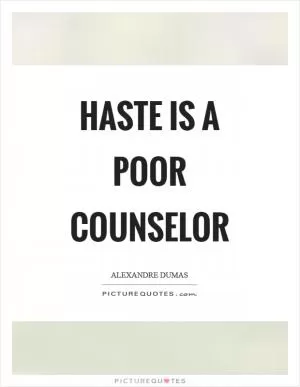 Haste is a poor counselor Picture Quote #1