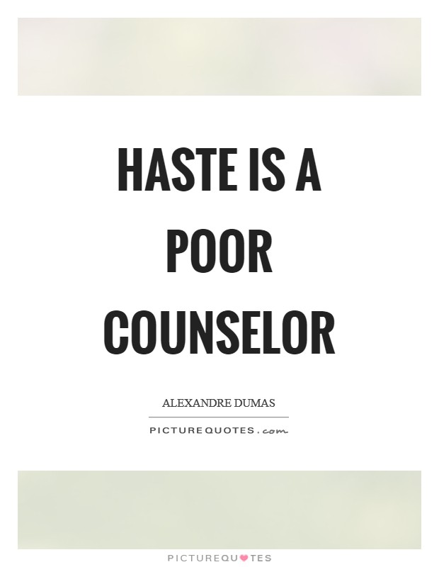 Haste is a poor counselor Picture Quote #1